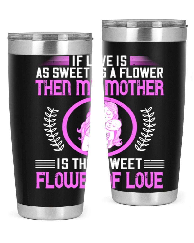 if love is as sweet as a flower then my mother is that sweet flower of love 145#- mom- Tumbler