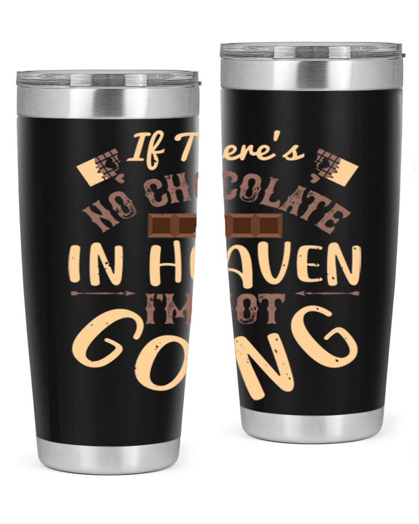 if theres no chocolate in heaven im not going 31#- chocolate- Tumbler