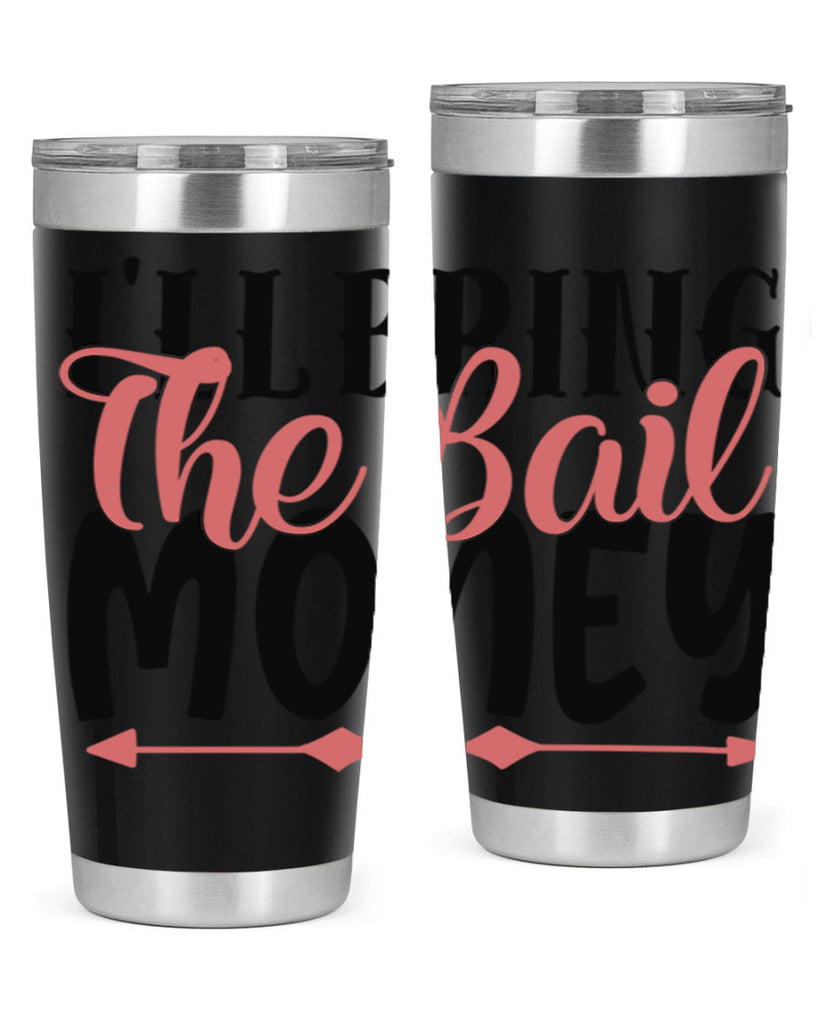 ill bring the bail money Style 49#- Best Friend- Tumbler