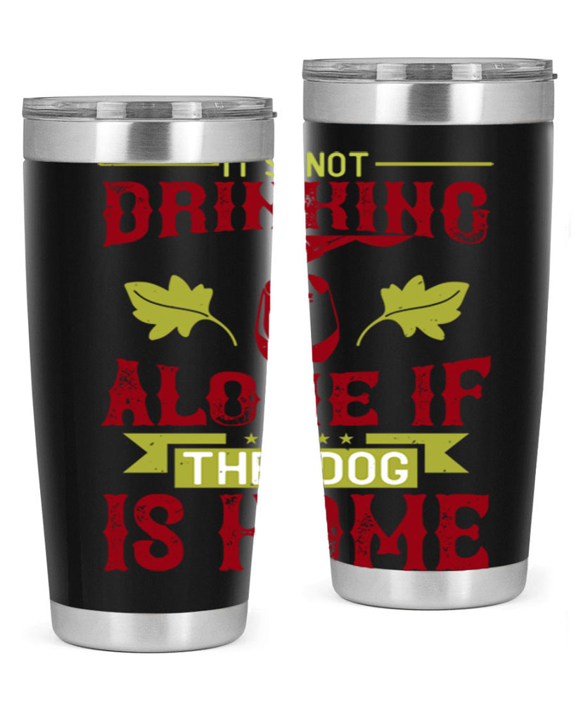 it’s not drinking alone if the dog is home 131#- wine- Tumbler