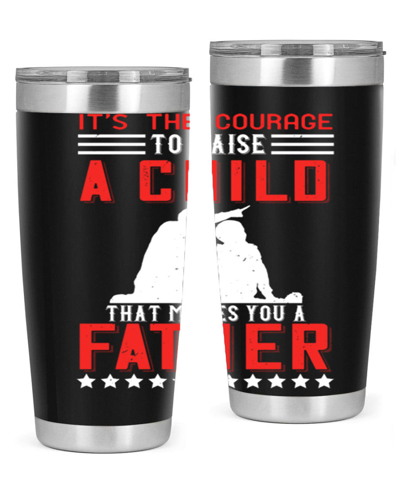 it’s the courage to raise a child that makes you a father 223#- fathers day- Tumbler