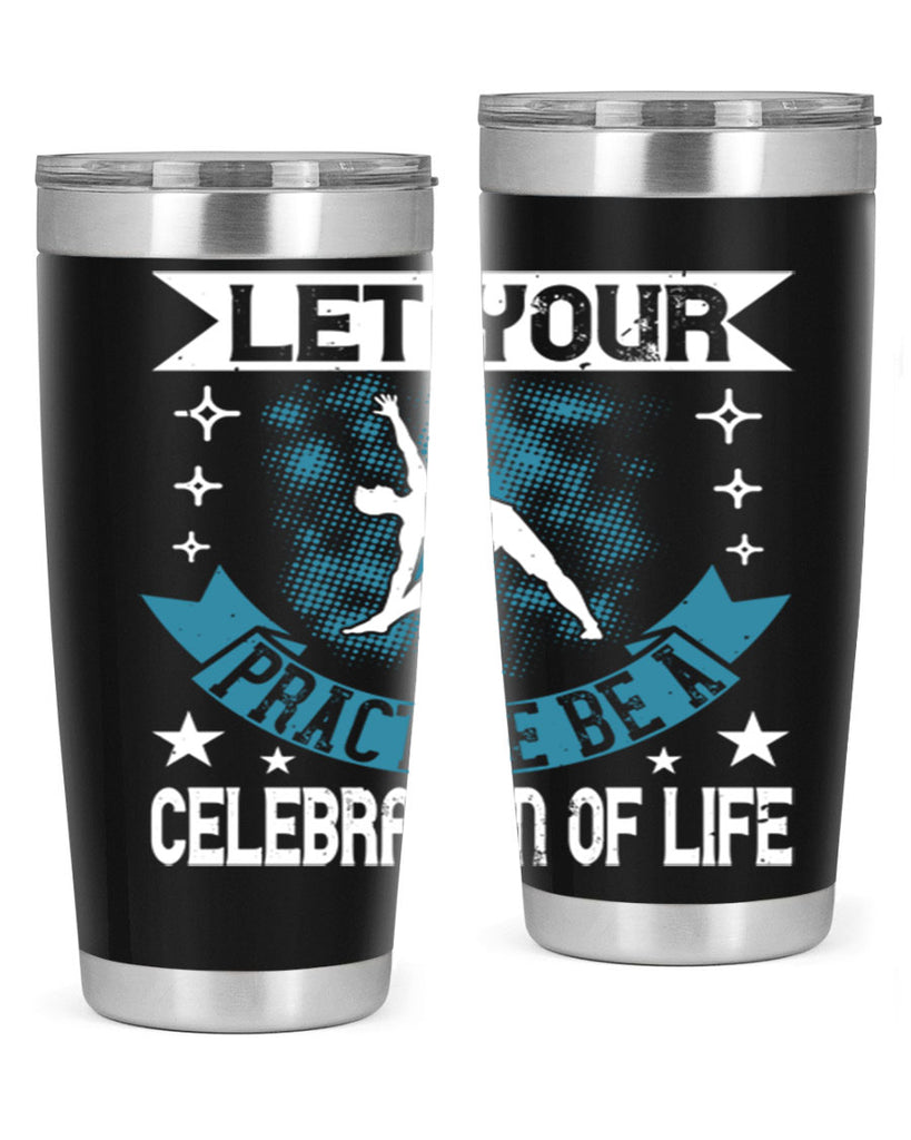 let your practice be a celebration of life 78#- yoga- Tumbler