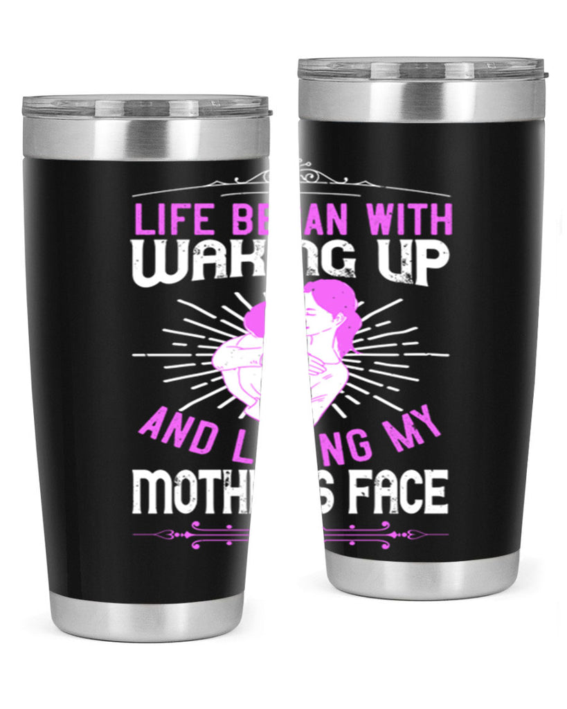 life began with waking up and loving my mother’s face 136#- mom- Tumbler