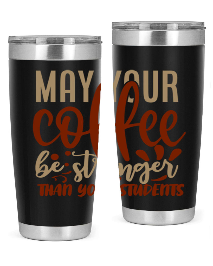 may your coffee be stronger than your students 205#- coffee- Tumbler