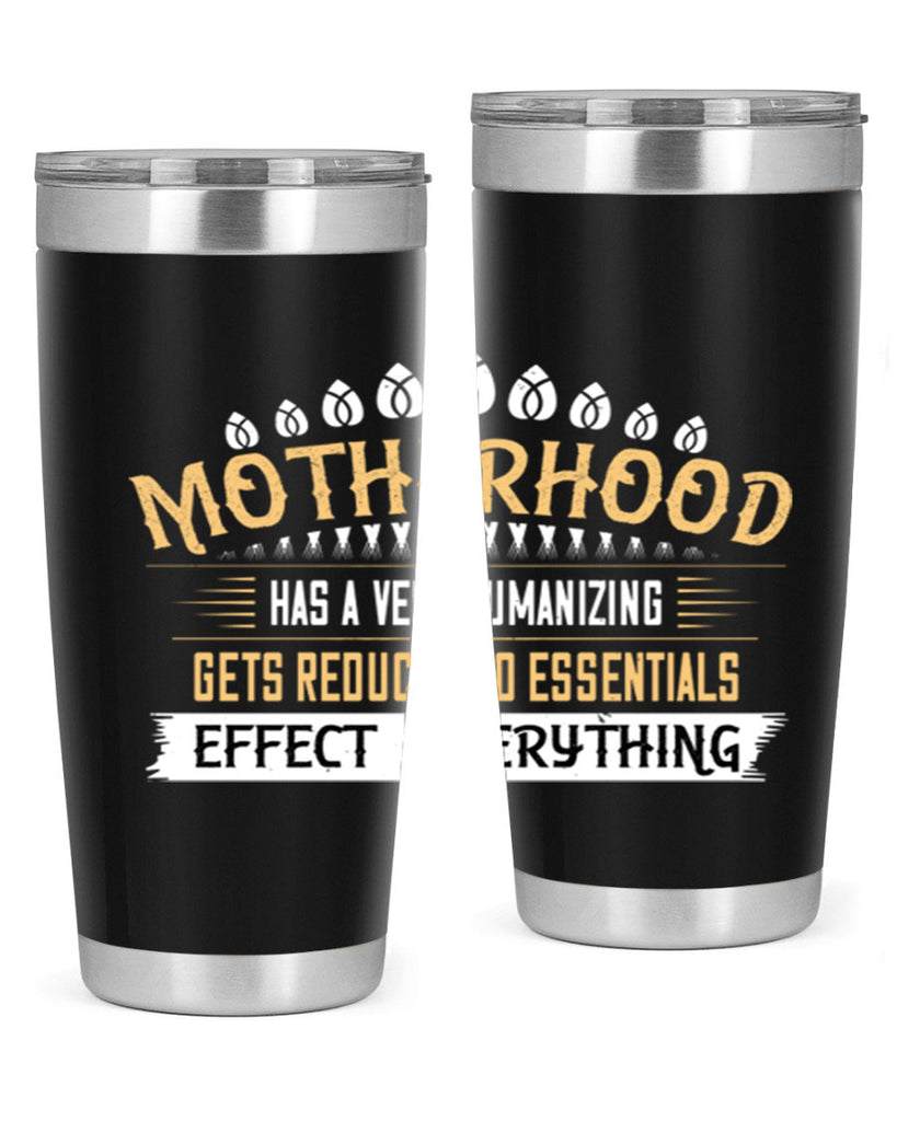 motherhood has a very humanizing effect everything gets reduced to essentials 98#- mom- Tumbler