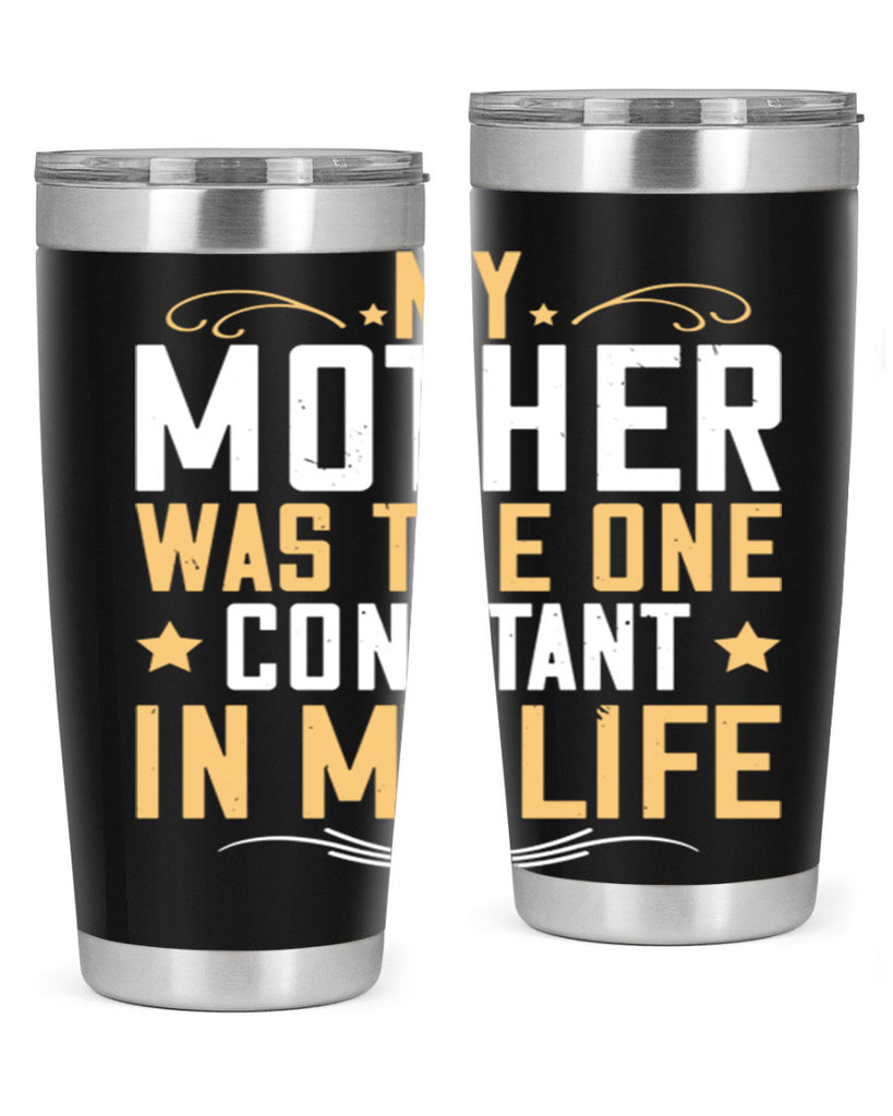 my mother was the one constant in my life 80#- mom- Tumbler