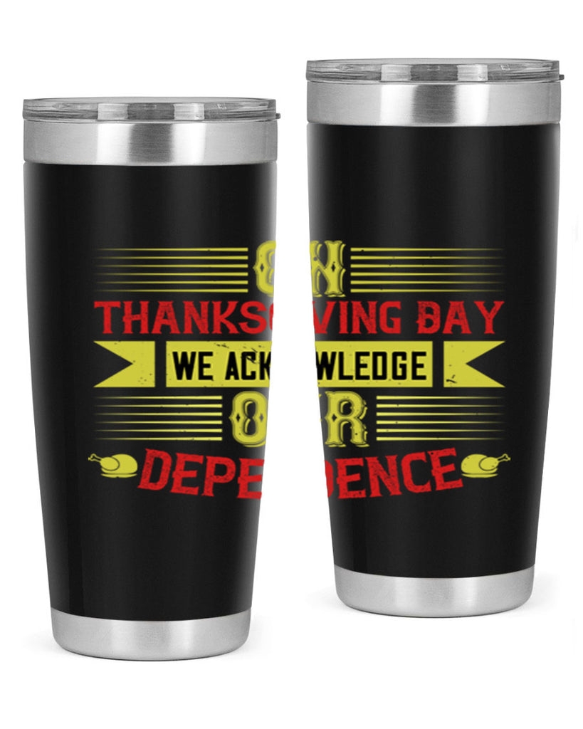 on thanksgiving day we acknowledge our dependence 19#- thanksgiving- Tumbler