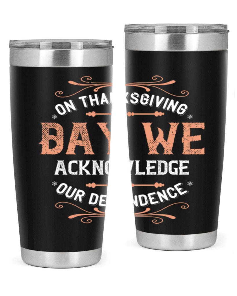 on thanksgiving day we acknowledge our dependence 20#- thanksgiving- Tumbler