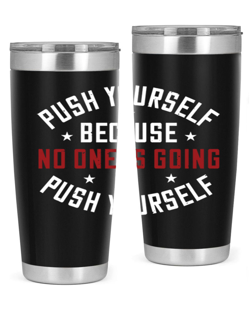 push yourself because no one is coming push yourself 76#- gym- Tumbler