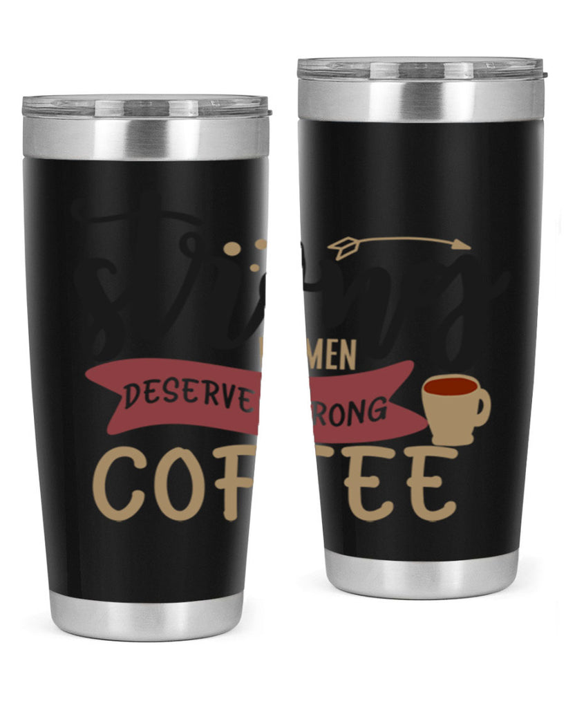 strong women deserve strong coffee 200#- coffee- Tumbler