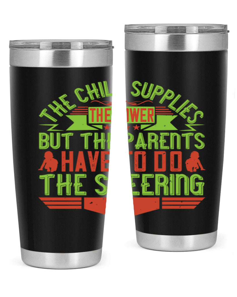 the child supplies the power but the parents have to do the steering 20#- Parents Day- Tumbler