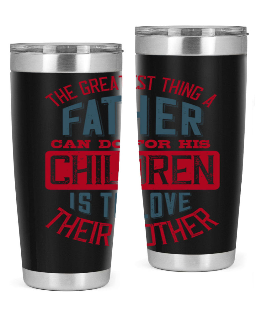 the greatest thing a father can do for his children is to love their mother 172#- fathers day- Tumbler