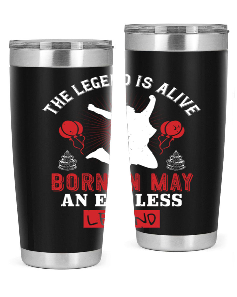 the legend is alive born in may an endless legend Style 30#- birthday- tumbler