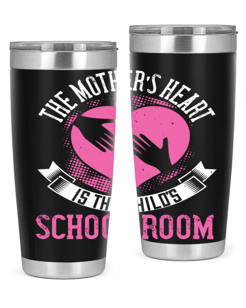 the mother’s heart is the child’s schoolroom 52#- mom- Tumbler