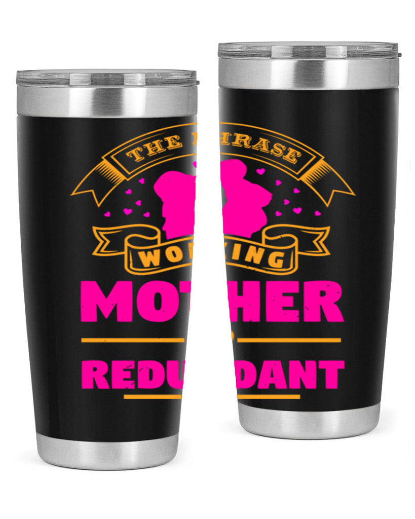 the phrase working mother is redundant 24#- mothers day- Tumbler