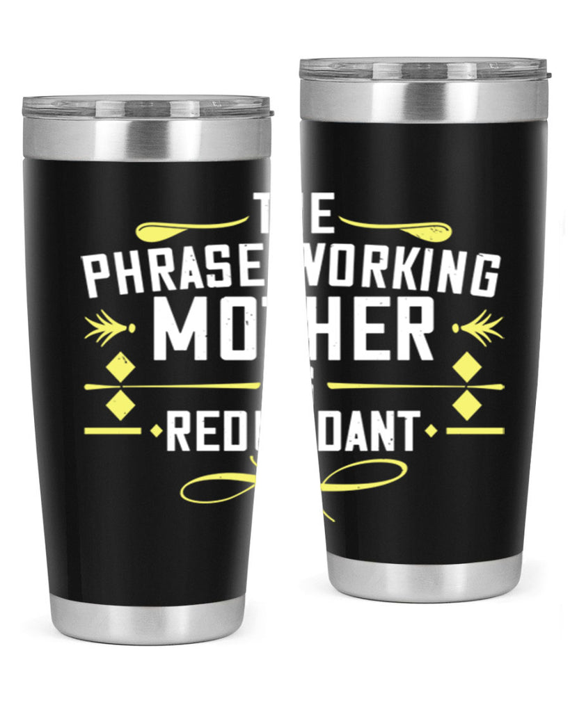 the phrase working mother’ is redundant 48#- mom- Tumbler