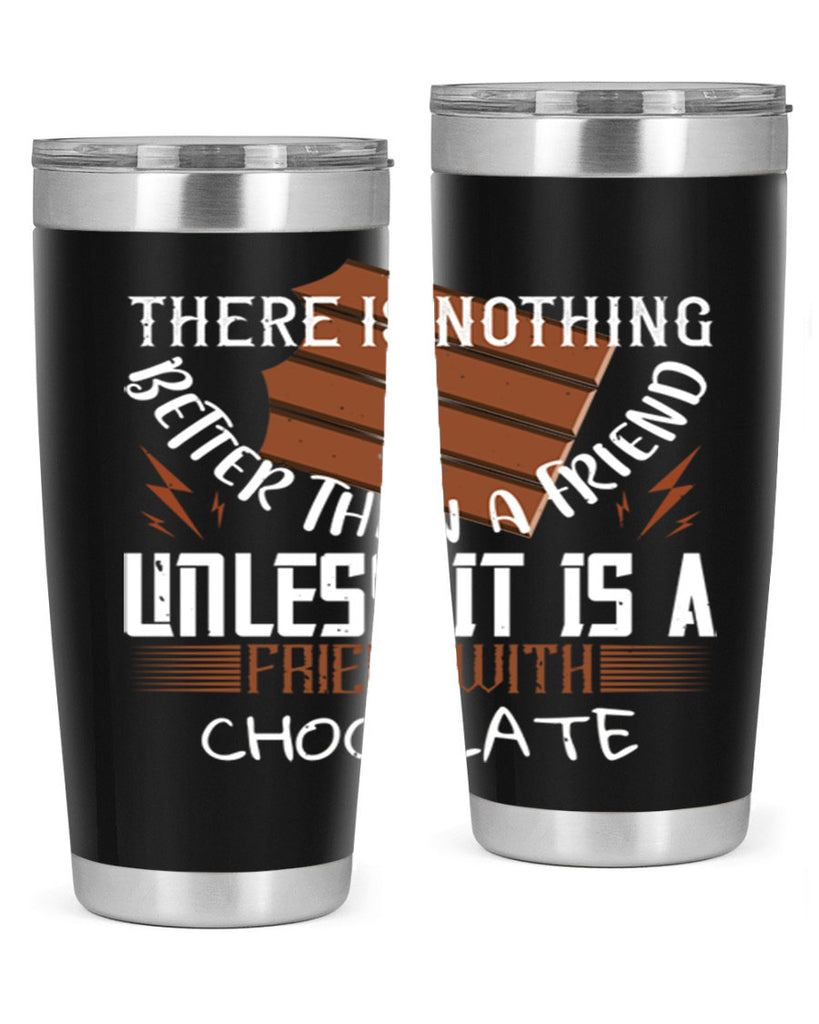 there is nothing better than a friend unless it is a friend with chocolate 15#- chocolate- Tumbler