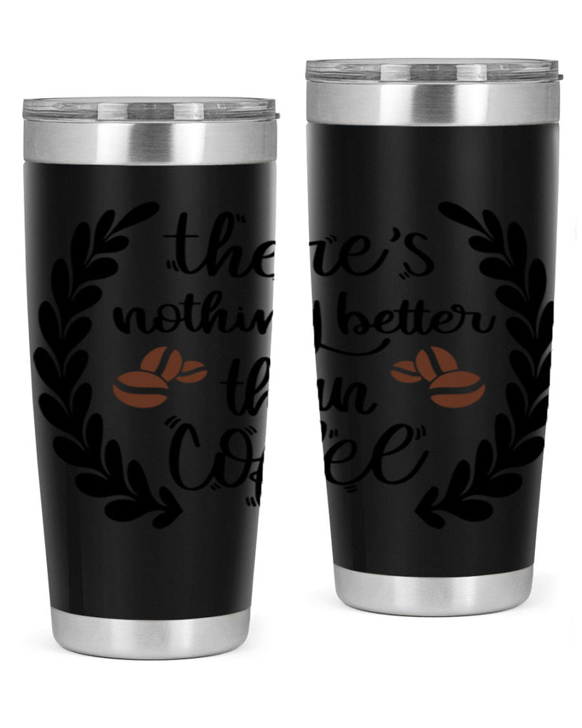 theres nothing better than 18#- coffee- Tumbler