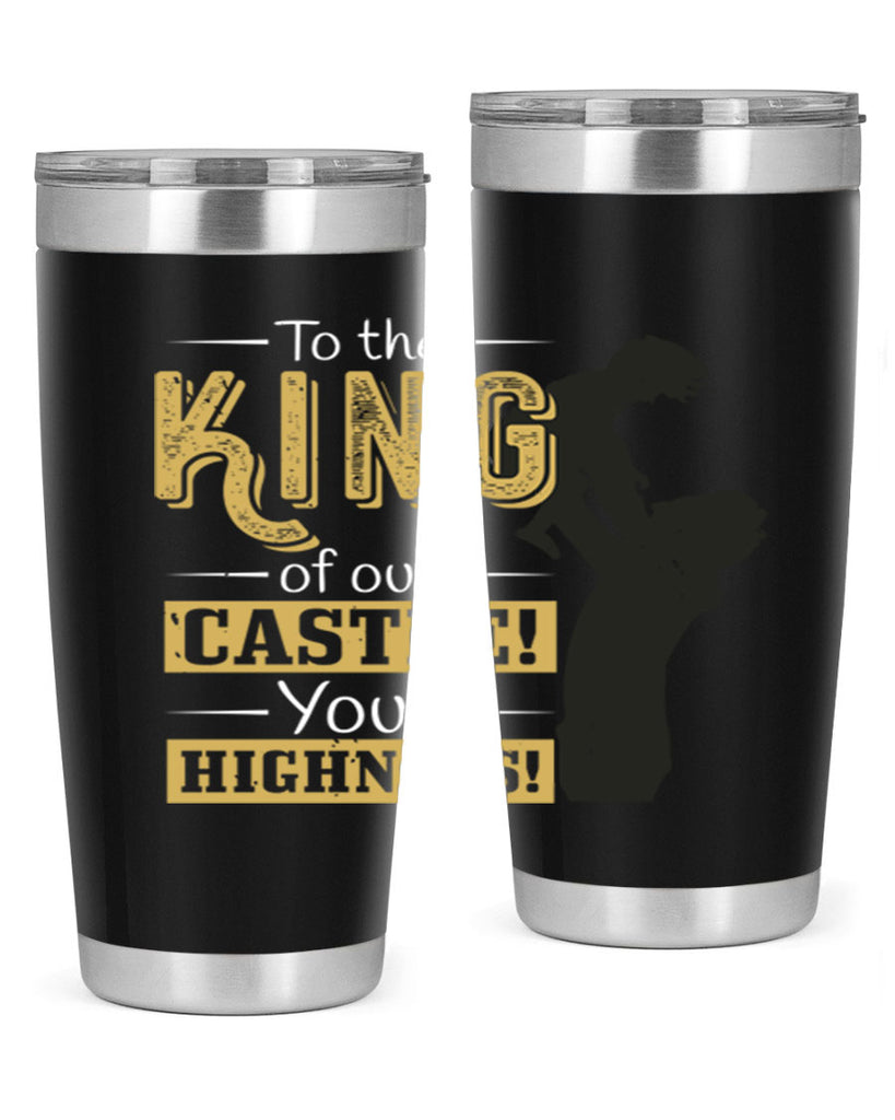 to the king of our castle your highness 152#- fathers day- Tumbler