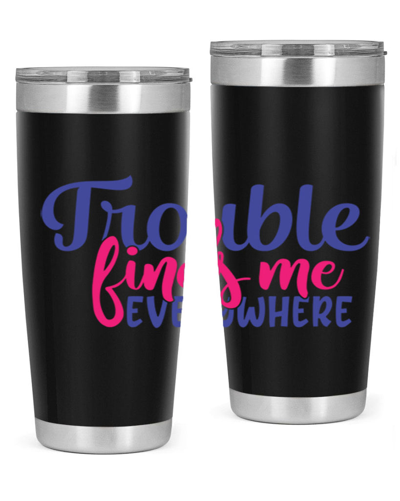 trouble finds me everywhere 363#- mom- Tumbler