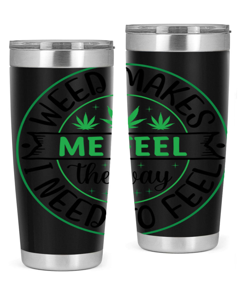 weed makes me feel the way i need to feel 299#- marijuana- Tumbler