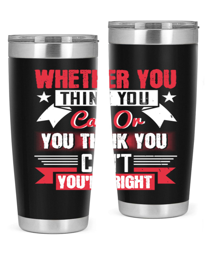 whether you think you can or you think you cant youre right Style 4#- motivation- Tumbler