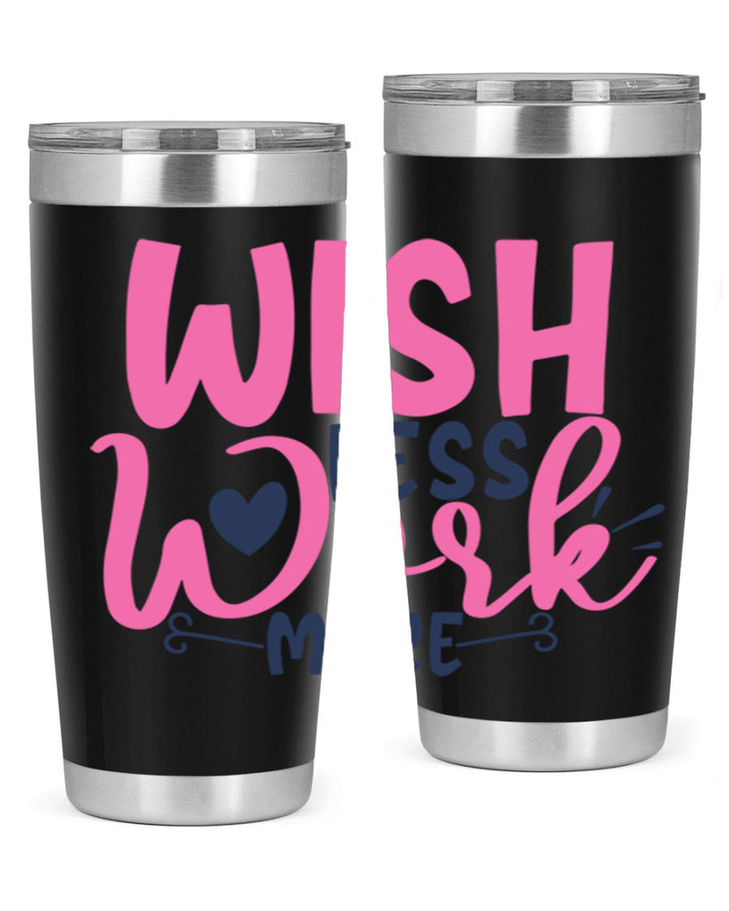 wish less work more Style 62#- motivation- Tumbler