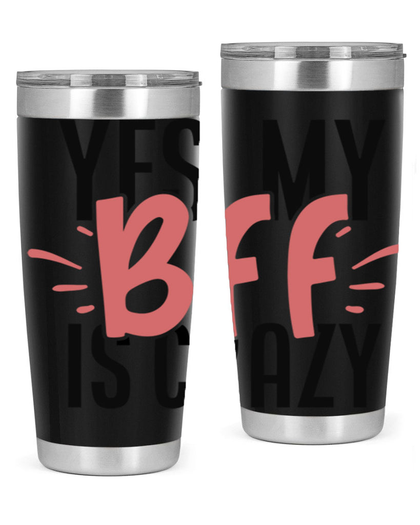 yes my bff is crazy Style 41#- Best Friend- Tumbler