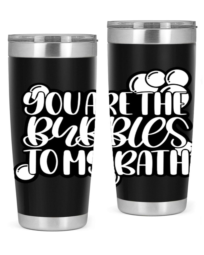 you are the bubbles to my bath 2#- bathroom- Tumbler