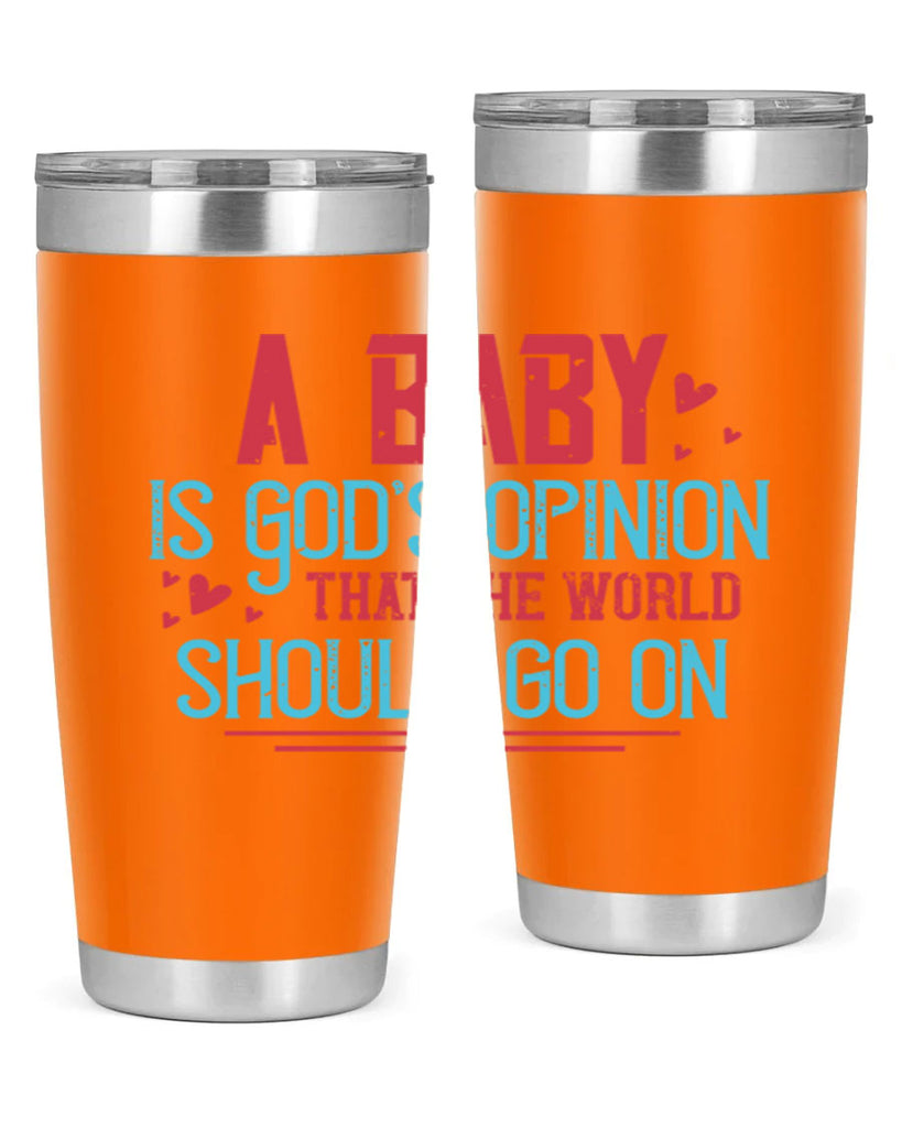 A baby is Gods opinion that the world should go on Style 9#- baby- Tumbler