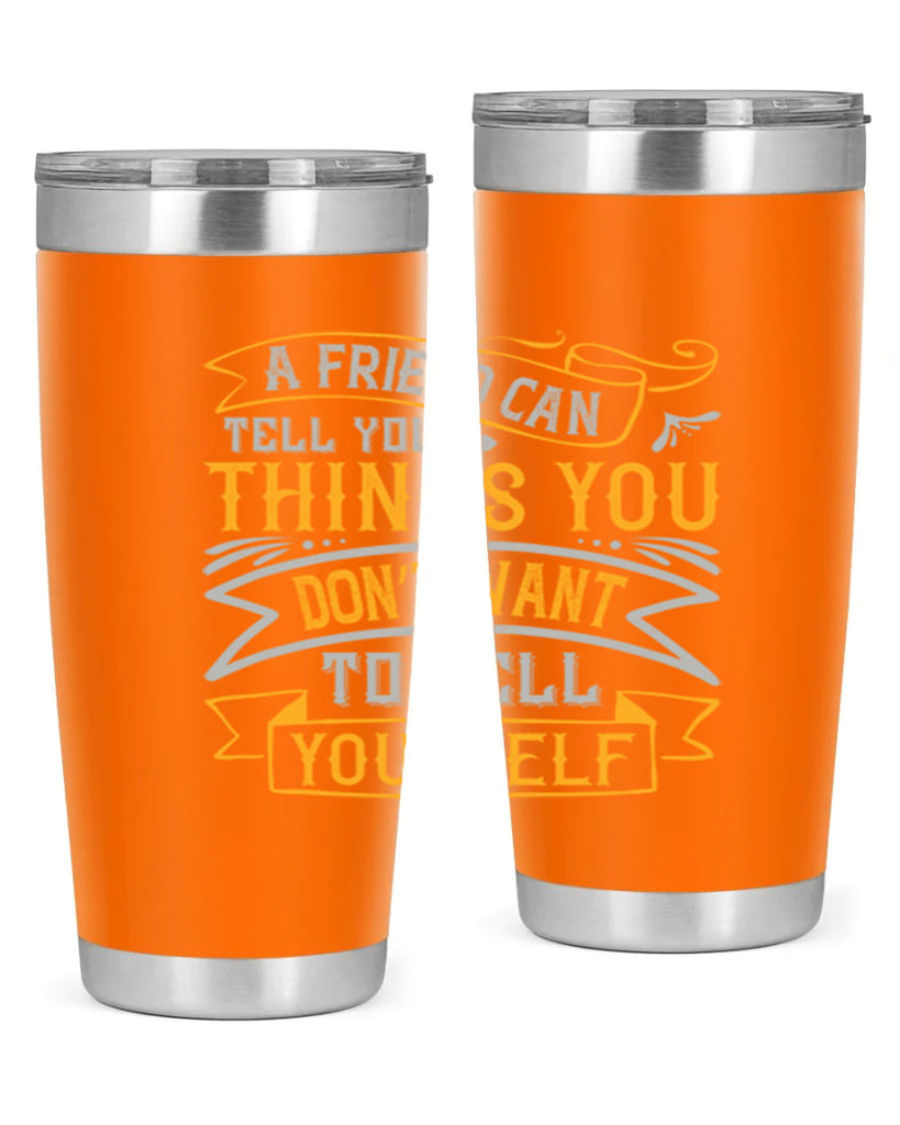 A friend can tell you things you don’t want to tell yourself Style 113#- Best Friend- Tumbler