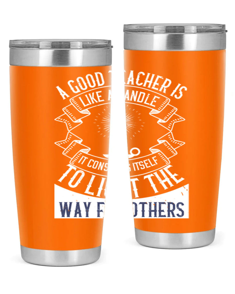 A good teacher is like a candle IT CONSUMES itself to light the way for others Style 111#- teacher- tumbler