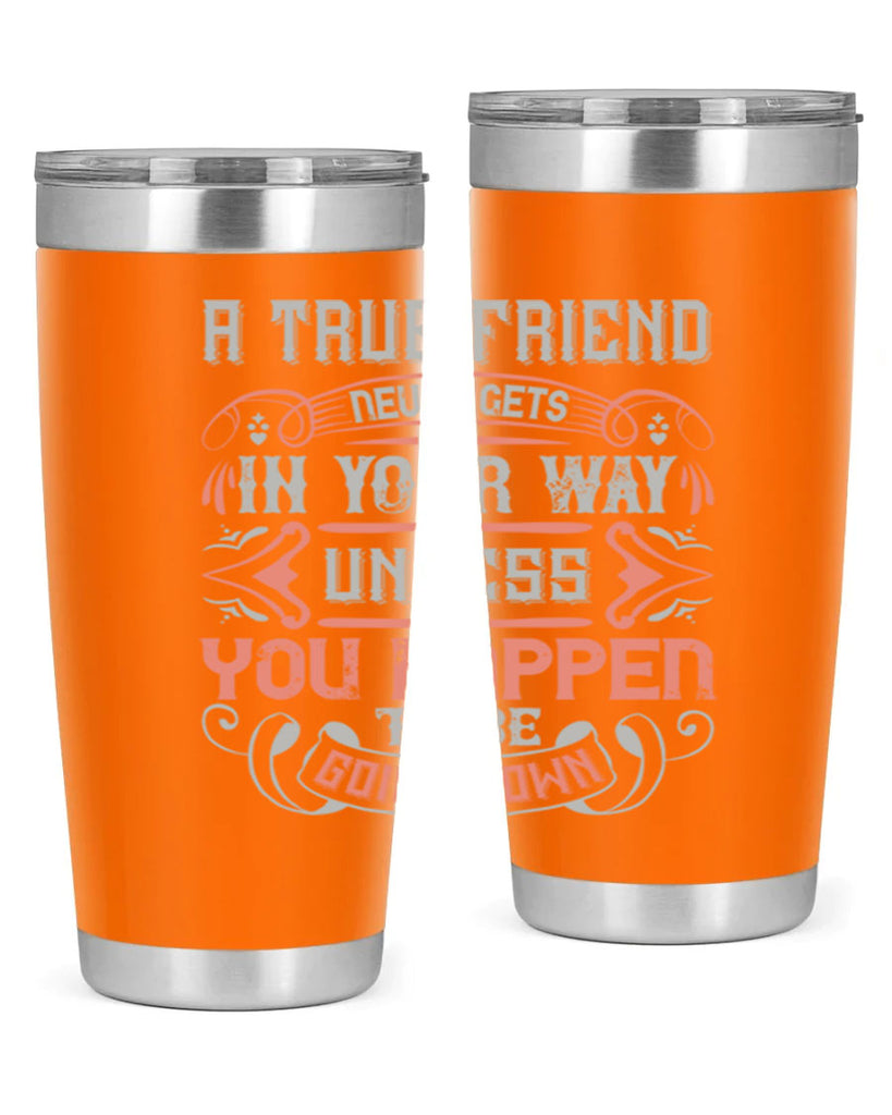 A true friend never gets in your way unless you happen to be going down Style 111#- Best Friend- Tumbler