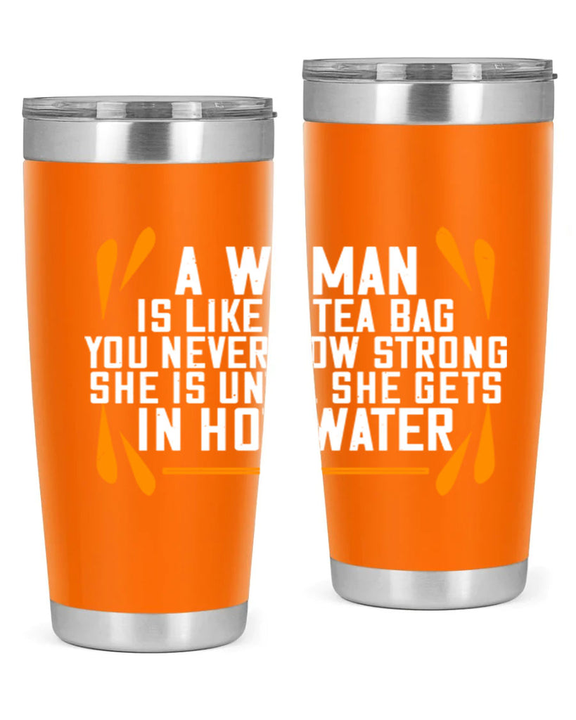 A woman is like a tea bag – you never how strong she is until she gets in hot water Style 87#- womens day- Tumbler