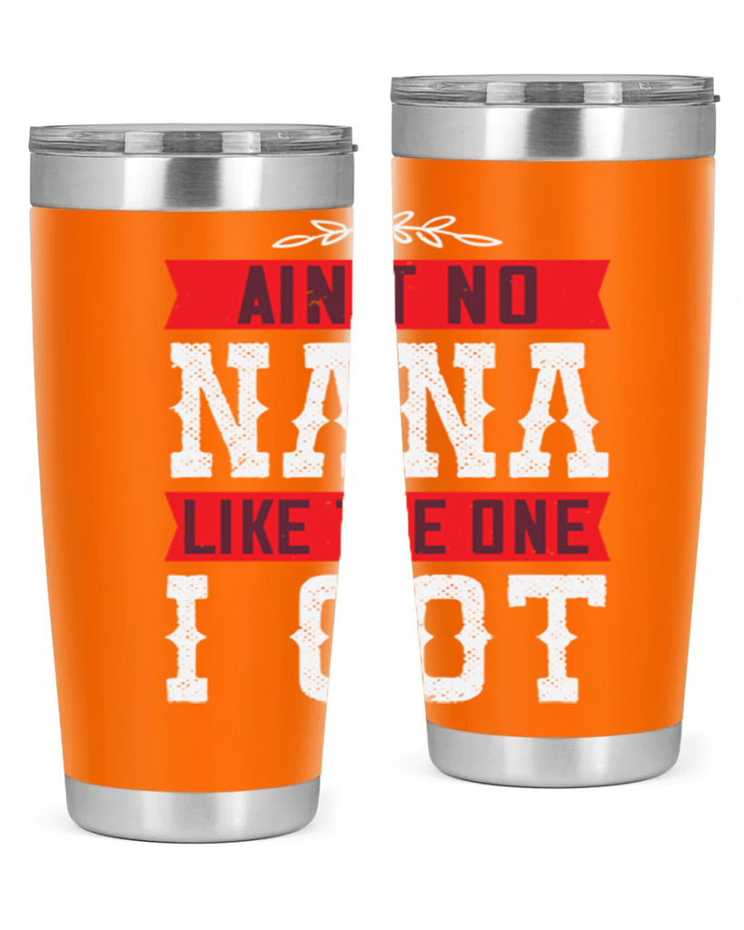 AIN’T NO NANA LIKE THE ONE i GOT 39#- grandma - nana- Tumbler