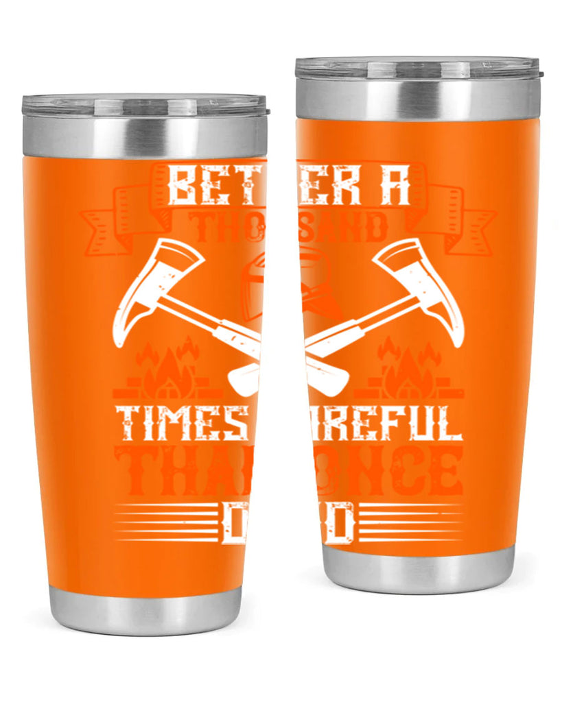 Better a thousand times careful than once dead Style 89#- fire fighter- tumbler