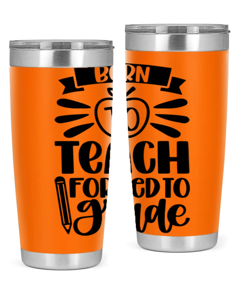 Born To Teach Forced To Grade Style 85#- teacher- tumbler