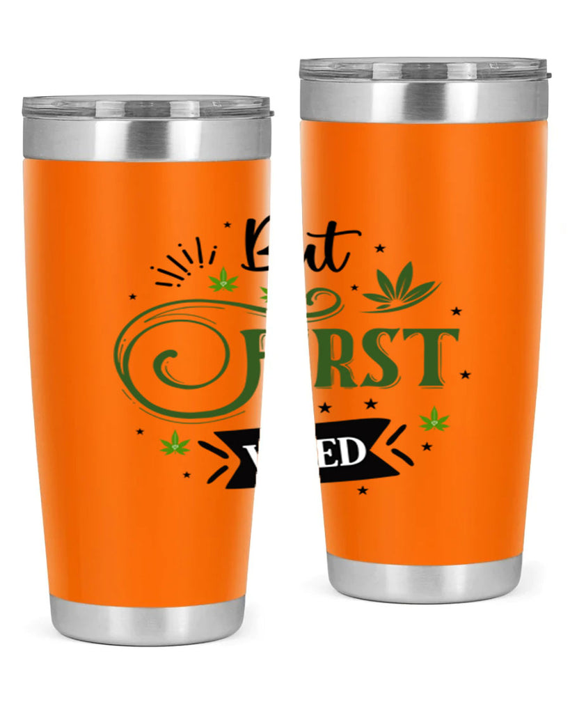 But First Weed 31#- marijuana- Tumbler