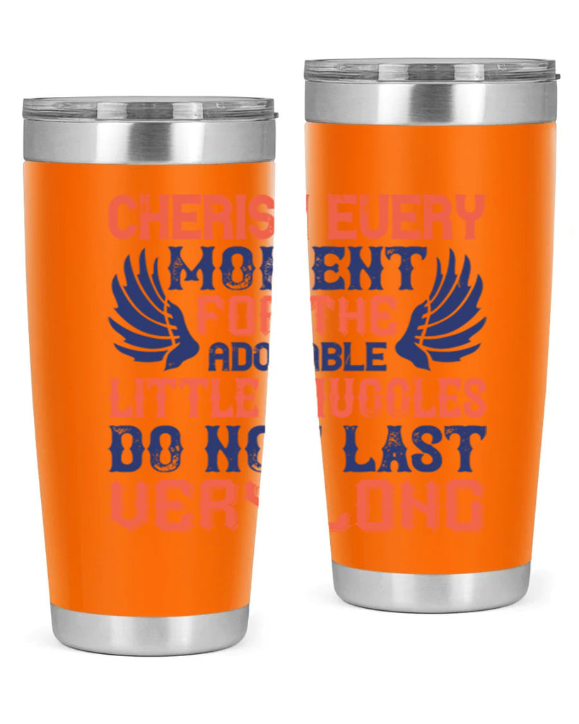 Cherish every moment for the adorable little snuggles do not last very long Style 126#- baby- tumbler