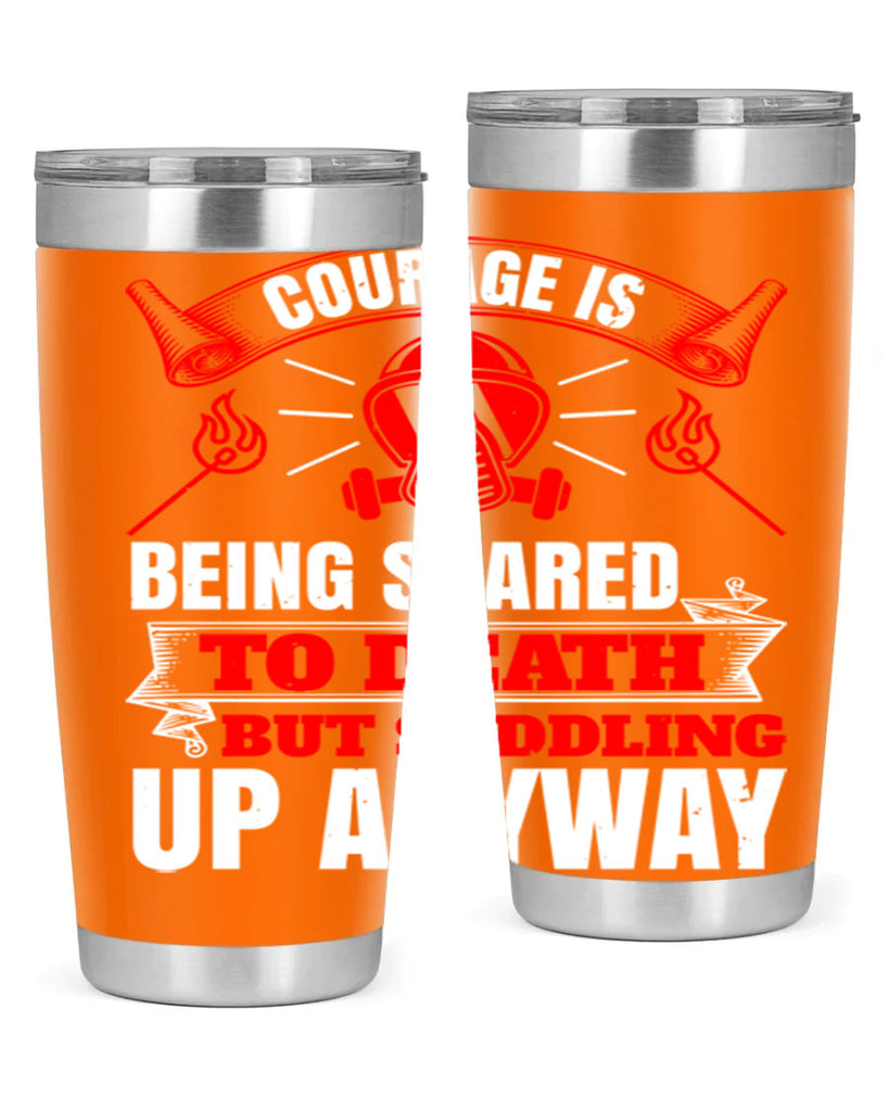 Courage is being scared to death but saddling up anyway Style 87#- fire fighter- tumbler