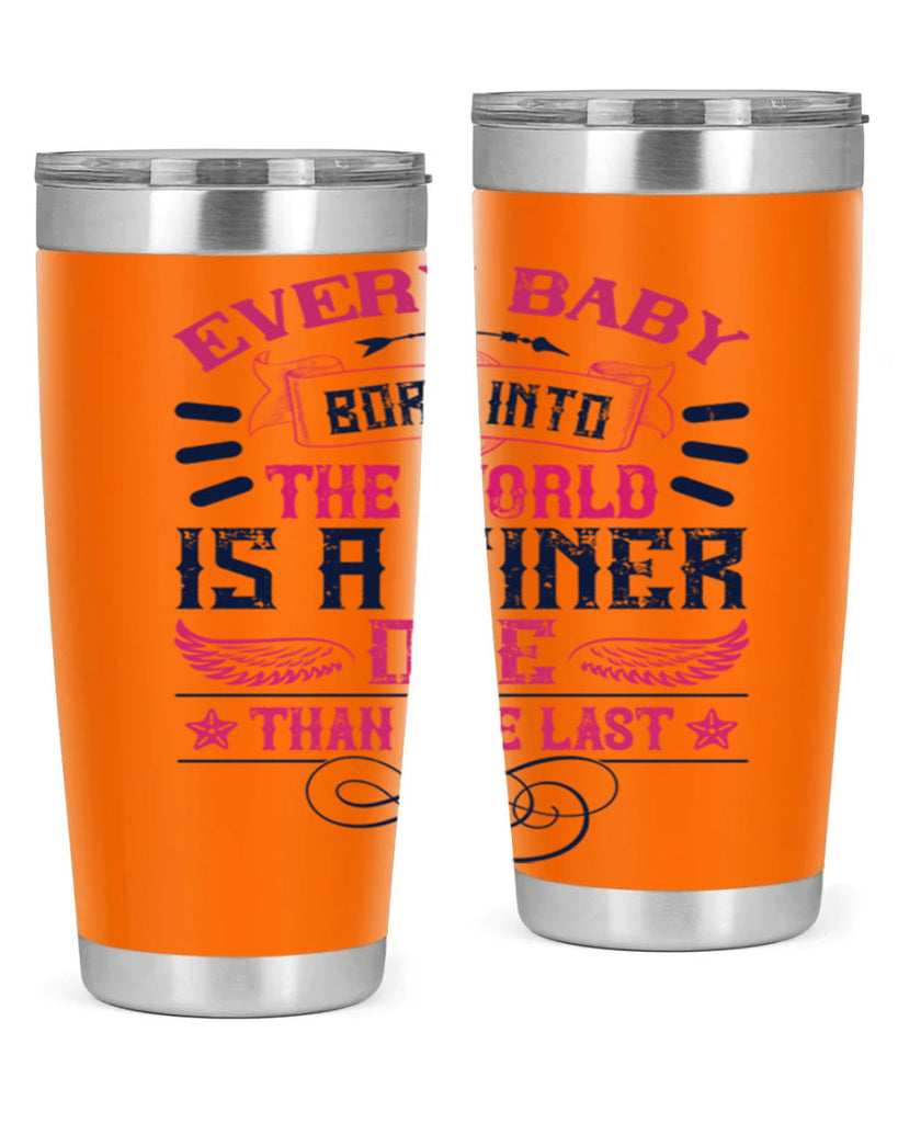 Every baby born into the world is a finer one than the last Style 125#- baby- tumbler