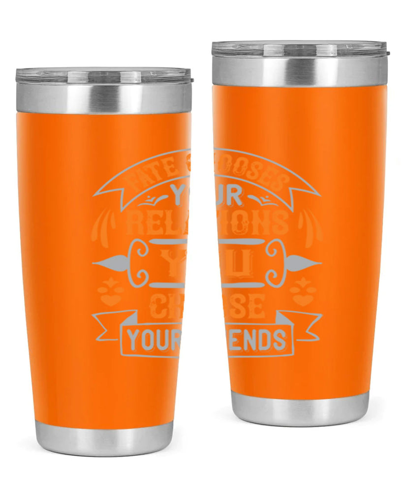 Fate chooses your relations you choose your friends Style 105#- Best Friend- Tumbler