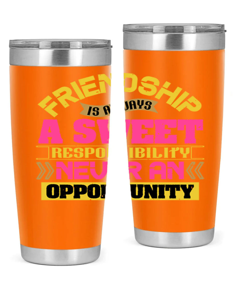 Friendship is always a sweet responsibility never an opportunity Style 106#- Best Friend- Tumbler