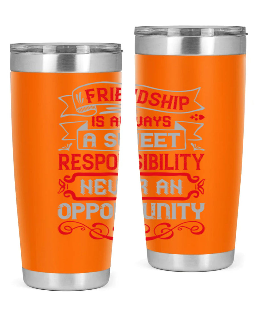 Friendship is always a sweet responsibility never an opportunity Style 95#- Best Friend- Tumbler