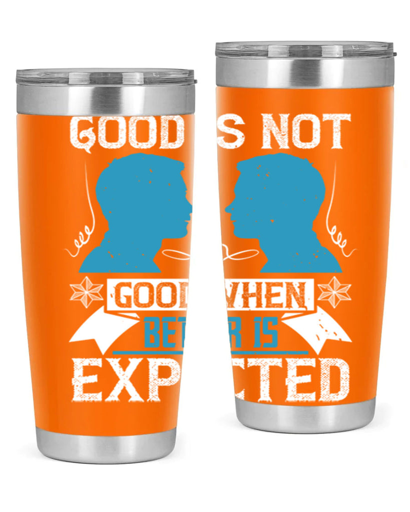 Good is not good when better is expected Style 34#- coaching- tumbler