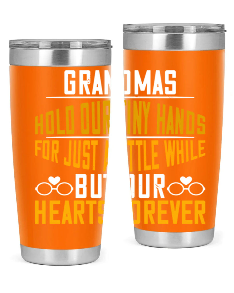 Grandmas hold our tiny hands for just a little while but our hearts forever 85#- grandma - nana- Tumbler