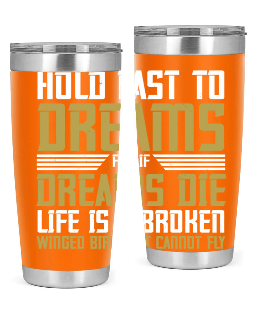 Hold fast to dreams for if dreams die life is a broken winged bird Style 63#- womens day- Tumbler