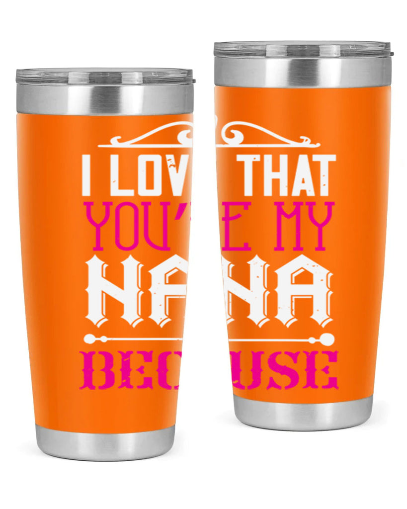 I LOVE THAT YOURE MY NANA 24#- grandma - nana- Tumbler