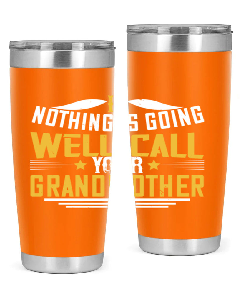 If nothing is going well call your grandmother 71#- grandma - nana- Tumbler