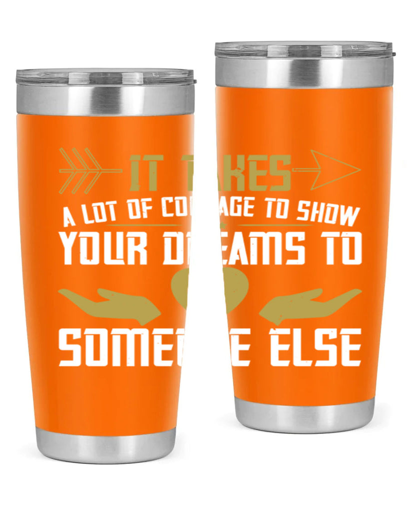 It takes a lot of courage to show your dreams to someone else Style 53#- womens day- Tumbler